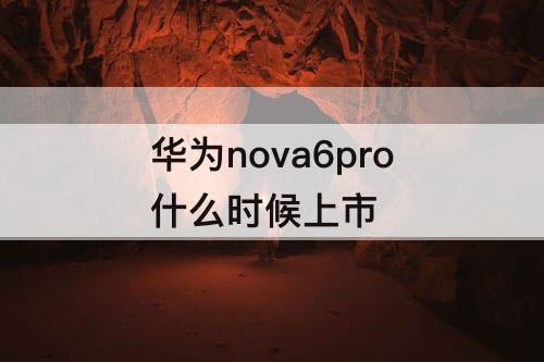 华为nova6pro什么时候上市